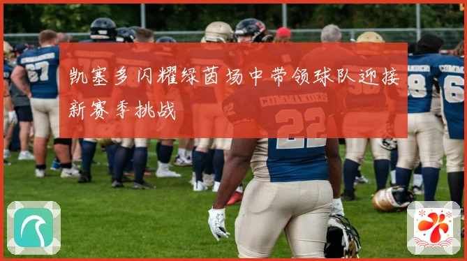 凯塞多闪耀绿茵场中带领球队迎接新赛季挑战