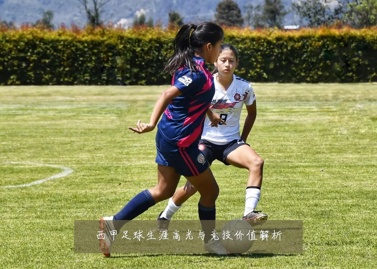 西甲足球生涯高光与竞技价值解析