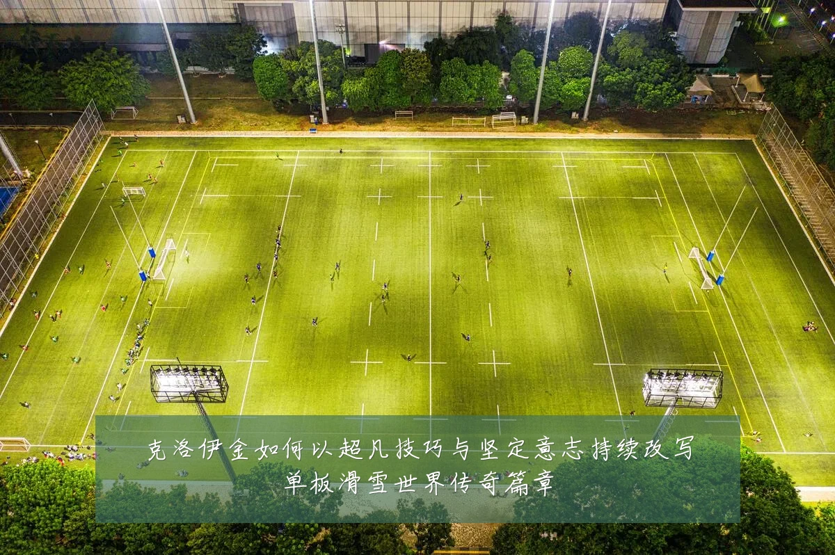克洛伊金如何以超凡技巧与坚定意志持续改写单板滑雪世界传奇篇章